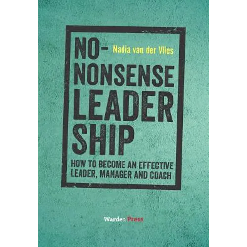 No-Nonsense Leadership: How to Become an Effective Leader, Manager and Coach