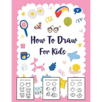 How to Draw for Kids: A Simple Step-by-Step Guide to Drawing Cute Stuff - Paperback