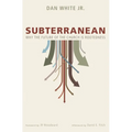 Subterranean: Why the Future of the Church Is Rootedness