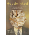 The Hoodwinked: How Intellectual Hucksters Have Hijacked American Culture
