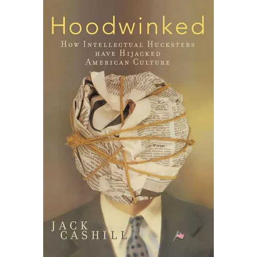 The Hoodwinked: How Intellectual Hucksters Have Hijacked American Culture