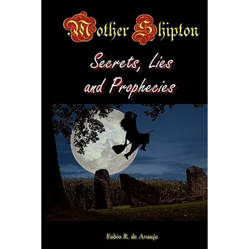 Mother Shipton: Secrets, Lies, And Prophecies