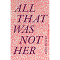 All That Was Not Her