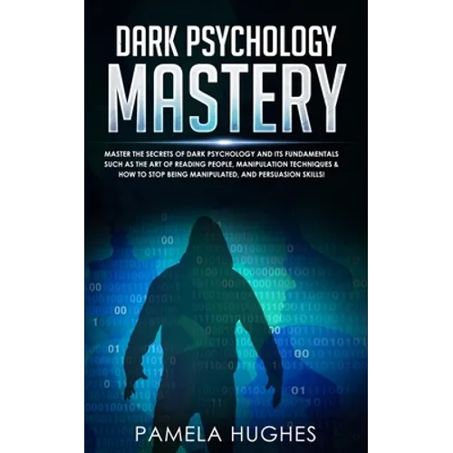 Dark Psychology Mastery: Master the Secrets of Dark Psychology and Its Fundamentals Such as the Art of Reading People, Manipulation Techniques