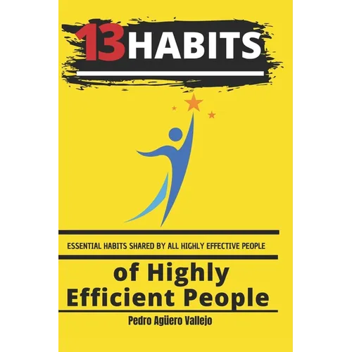 13 Habits of Highly Efficient People: Essential Habits Shared by All Highly Effective People