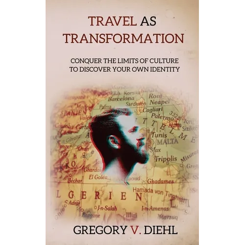 Travel as Transformation: Conquer the Limits of Culture to Discover Your Own Identity