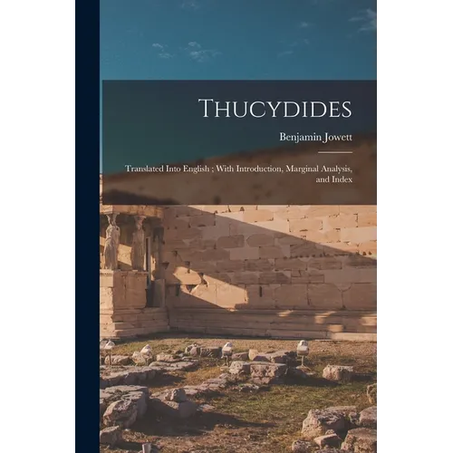 Thucydides: Translated Into English; With Introduction, Marginal Analysis, and Index