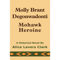 Molly Brant Degonwadonti: Mohawk Heroine