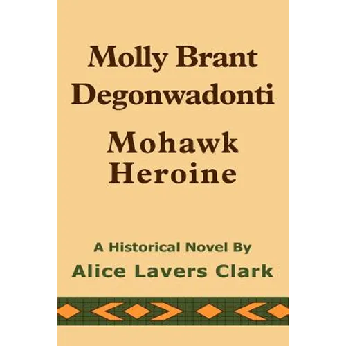 Molly Brant Degonwadonti: Mohawk Heroine