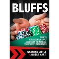 Bluffs: How to Intelligently Apply Aggression to Increase Your Profits from Poker