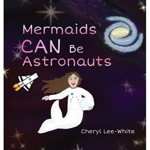 Mermaids CAN Be Astronauts - A Picture Book to Inspire Readers to Achieve Their Dreams