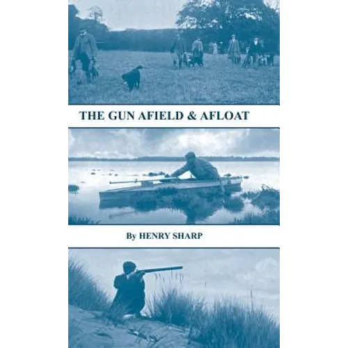 The Gun - Afield & Afloat (History of Shooting Series - Game & Wildfowling)