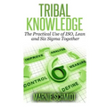 TRIBAL KNOWLEDGE - The Practical Use of ISO, Lean and Six Sigma Together