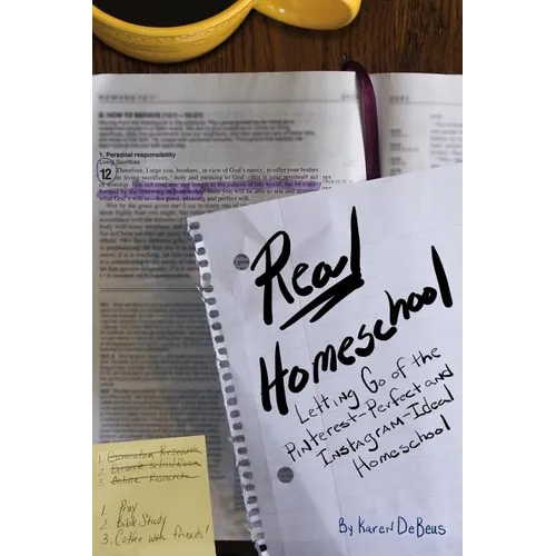Real Homeschool: Letting Go of the Pinterest-Perfect and Instagram-Ideal Homeschool