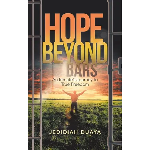 Hope Beyond Bars: An Inmate'S Journey to True Freedom