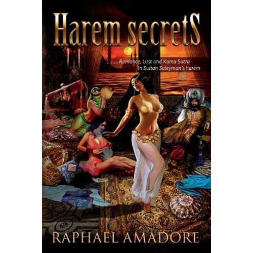 Harem Secrets: ........ Romance, Lust and Kama Sutra in Sultan Suleyman's harem