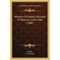 Memoirs Of Sophia, Electress Of Hanover, 1630-1680 (1888)