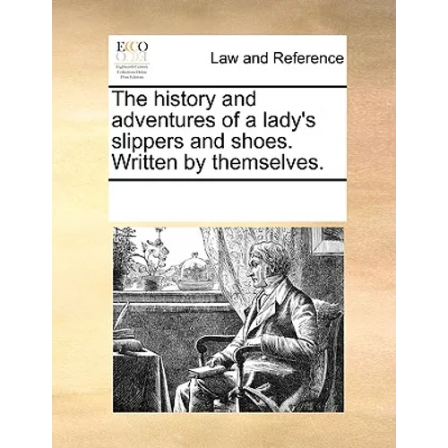 The History and Adventures of a Lady's Slippers and Shoes. Written by Themselves.