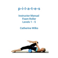 p-i-l-a-t-e-s Instructor Manual Foam Roller - Levels 1 - 5: Foam Roller Pilates