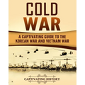 Cold War: A Captivating Guide to the Korean War and Vietnam War