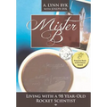 Mister B.: Living With a 98-Year-Old Rocket Scientist