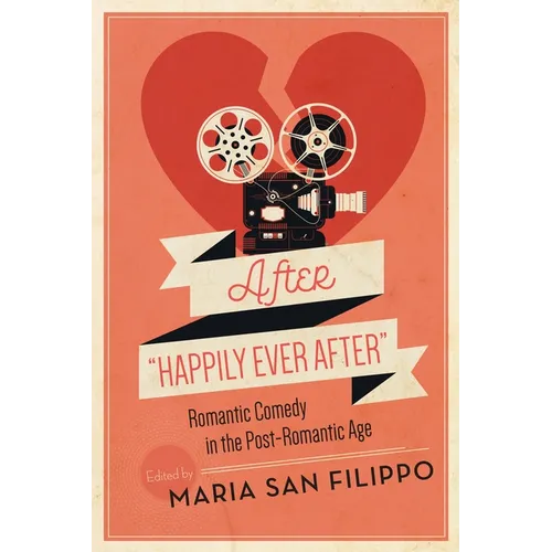 After "Happily Ever After": Romantic Comedy in the Post-Romantic Age