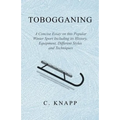Tobogganing - A Concise Essay on this Popular Winter Sport Including its History, Equipment, Different Styles and Techniques