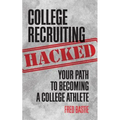 College Recruiting Hacked: Your Path To Becoming A College Athlete