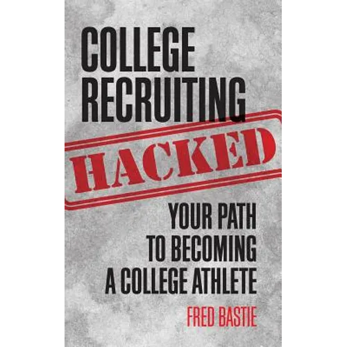 College Recruiting Hacked: Your Path To Becoming A College Athlete