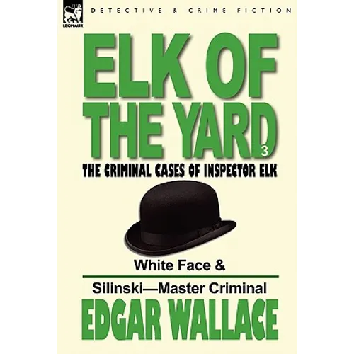 Elk of the 'Yard'-The Criminal Cases of Inspector Elk: Volume 3-White Face & Silinski-Master Criminal