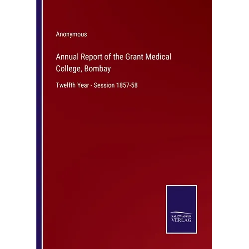 Annual Report of the Grant Medical College, Bombay: Twelfth Year - Session 1857-58