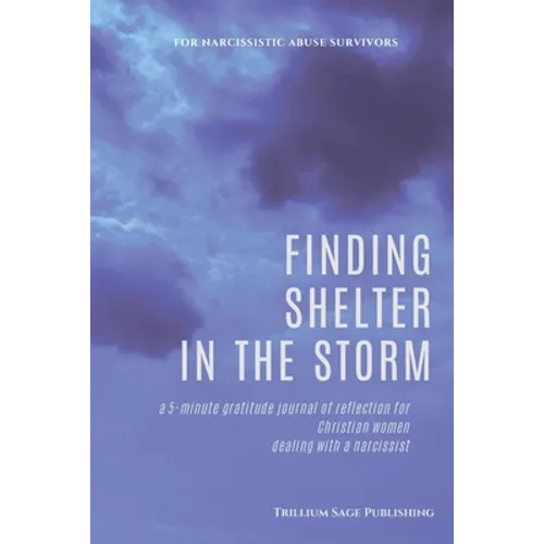 Finding Shelter in the Storm: A 5-minute Gratitude Journal of Reflection for Christian Women Dealing with a Narcissist