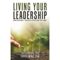Living Your Leadership: Grow Intentionally, Thrive with Integrity, and Serve Humbly