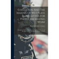 Collodion And The Making Of Wet Plate Negatives For Photo-engraving Work: A Handbook Of Information Concerning The Production Of Wet Plate Negatives B