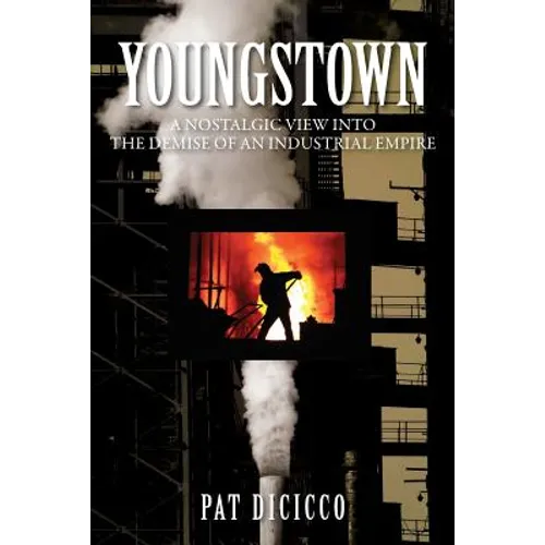 Youngstown: A Nostalgic View into the Demise of an Industrial Empire