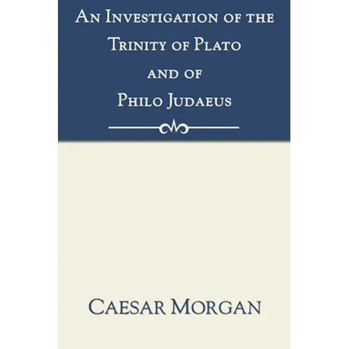 An Investigation of the Trinity of Plato and of Philo Judaeus
