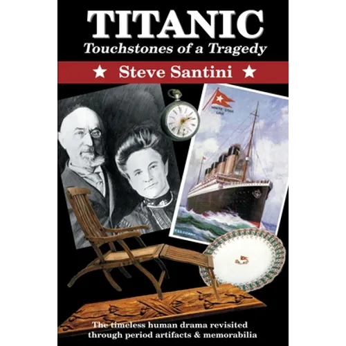 Titanic: Touchstones of a Tragedy: The Timeless Human Drama Revisited Through Period Artifacts and Memorabilia