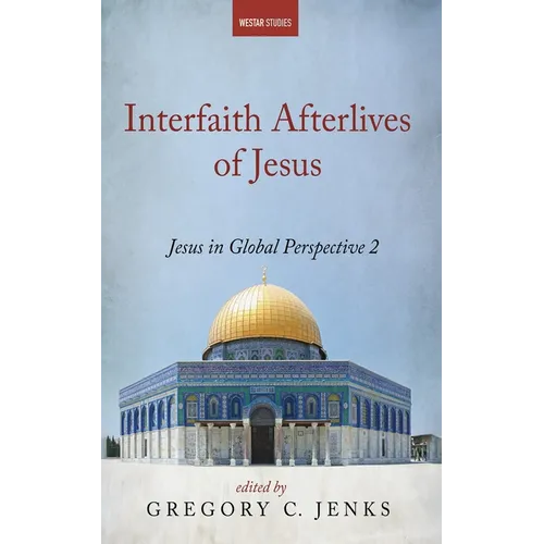 Interfaith Afterlives of Jesus: Jesus in Global Perspective 2