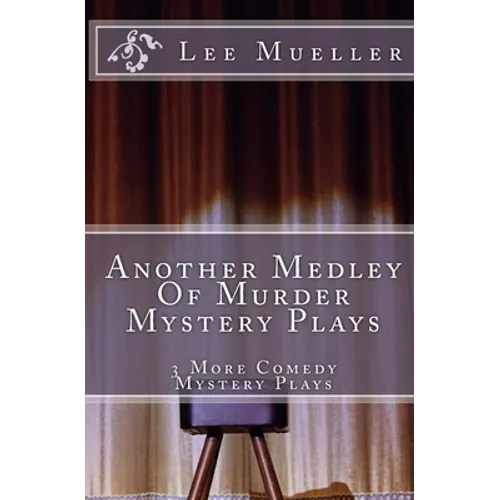 Another Medley Of Murder Mystery Plays: 3 More Comedy Scripts