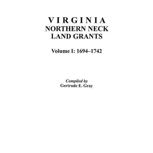Virginia Northern Neck Land Grants, 1694-1742. [Vol. I]
