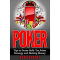 Poker: Tips to Texas Hold 'Em, Poker Strategy and Making Money