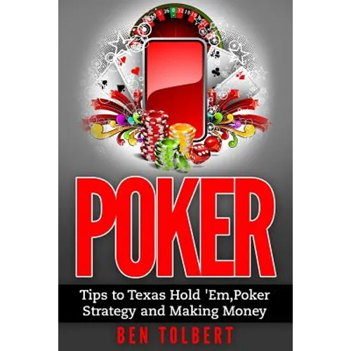 Poker: Tips to Texas Hold 'Em, Poker Strategy and Making Money