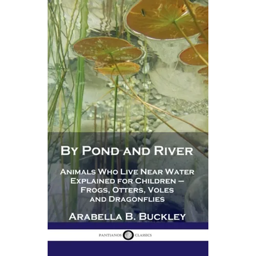 By Pond and River: Animals Who Live Near Water Explained for Children - Frogs, Otters, Voles and Dragonflies
