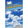 HowExpert Guide to Cloud Spotting: Master the Art, Science, and Wonders of Skywatching for Cloud Identification