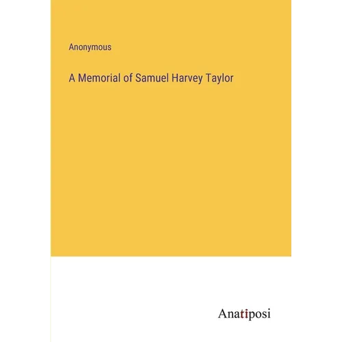 A Memorial of Samuel Harvey Taylor