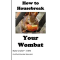 How to Housebreak Your Wombat