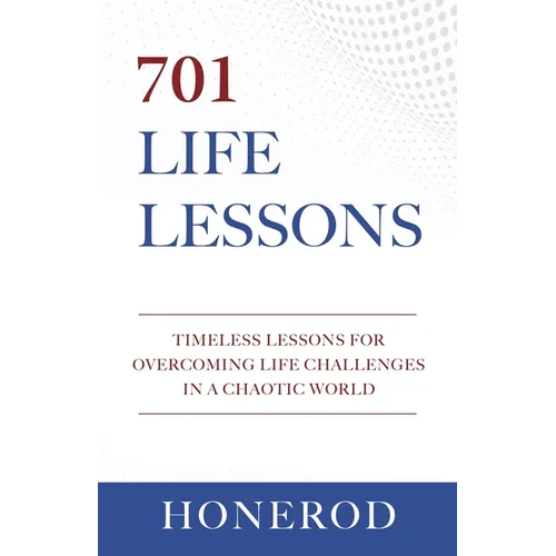 701 Life Lessons: Timeless Lessons for Overcoming Life Challenges in a Chaotic World