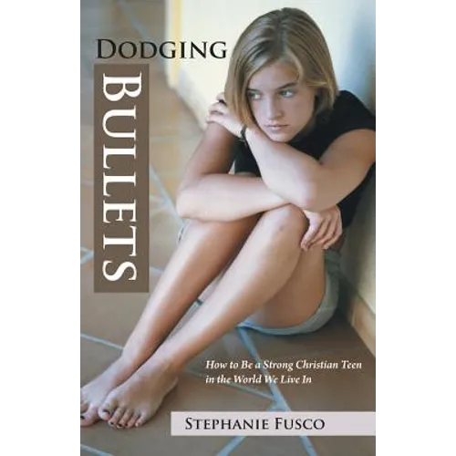 Dodging Bullets: How to Be a Strong Christian Teen in the World We Live in