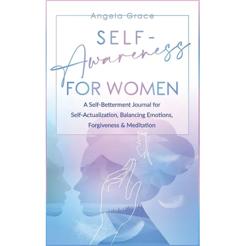 Self Awareness for Women: A Self Betterment Journal for Self Actualization, Balancing Emotions, Forgiveness & Meditation