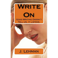 Write On: Good Writing Doesn't Tell Us, It Listens.